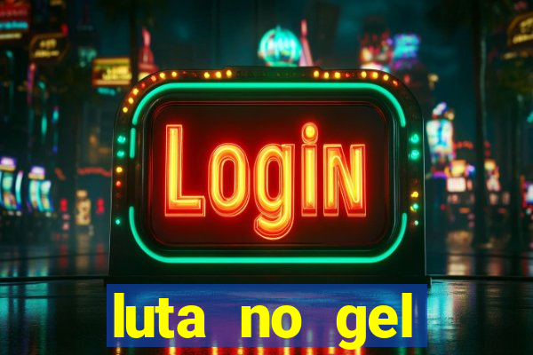 luta no gel cassino show